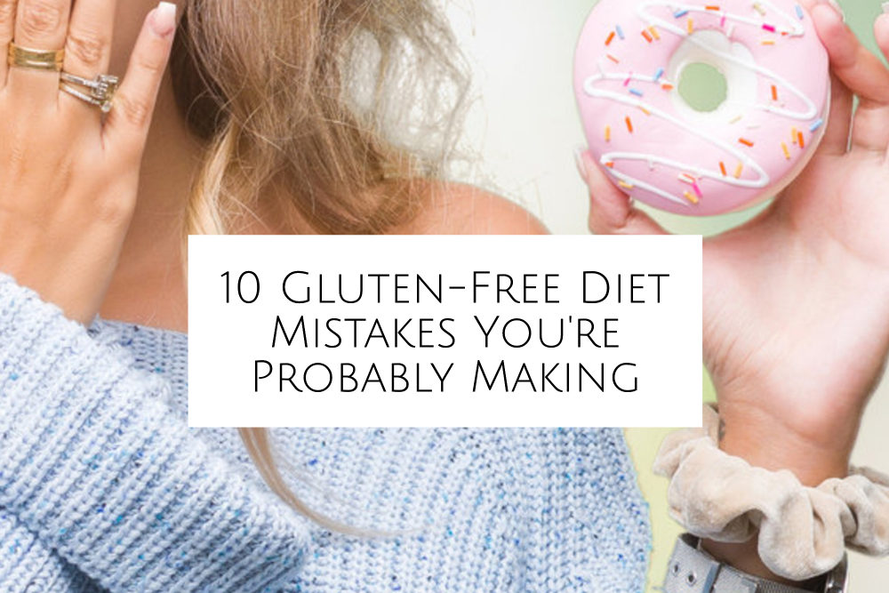 10 Gluten-Free Diet Mistakes You’re Probably Making